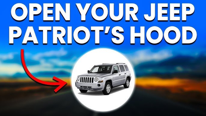 How To Open Jeep Patriot Hood: A Complete Step-by-Step Guide