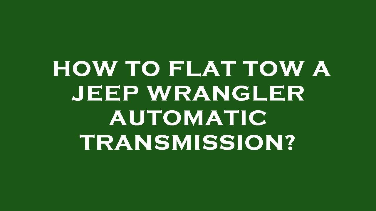 How To Flat Tow a Jeep Wrangler Automatic Transmission Safely