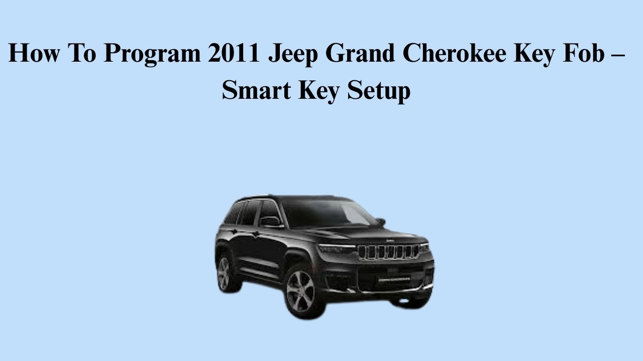 How To Program 2011 Jeep Grand Cherokee Key Fob: Easy Steps How To Program 2011 Jeep Grand Cherokee Key Fob: Easy Steps