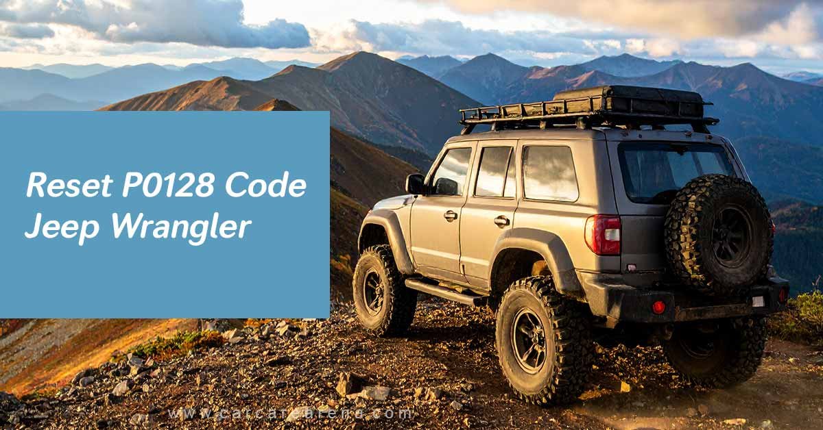 How To Reset P0128 Code Jeep Wrangler: Quick & Easy Fix Guide